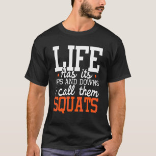 Life Has Its Ups And Downs Squats Weightlift Fitn T-Shirt