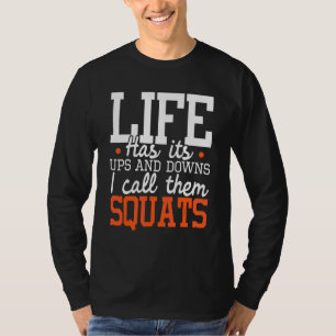 Life Has Its Ups And Downs Squats Weightlift Fitn T-Shirt