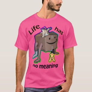 Life Has No Meaning T-Shirt