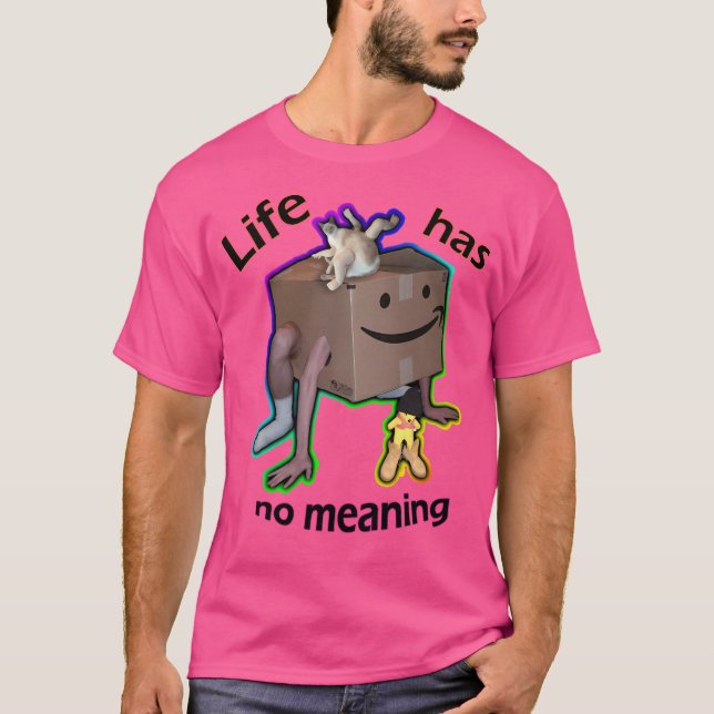 Life Has No Meaning T-Shirt (Front)