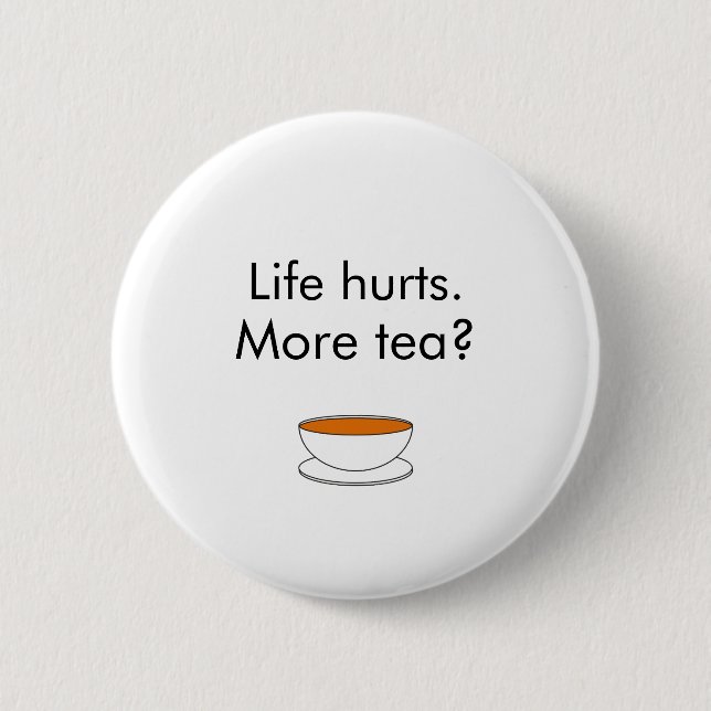 Life hurts. More tea? funny inspiration tea slogan 6 Cm Round Badge (Front)