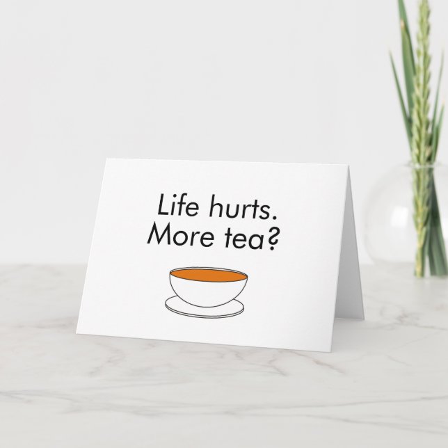 Life hurts. More tea? funny inspiration tea slogan Card (Front)