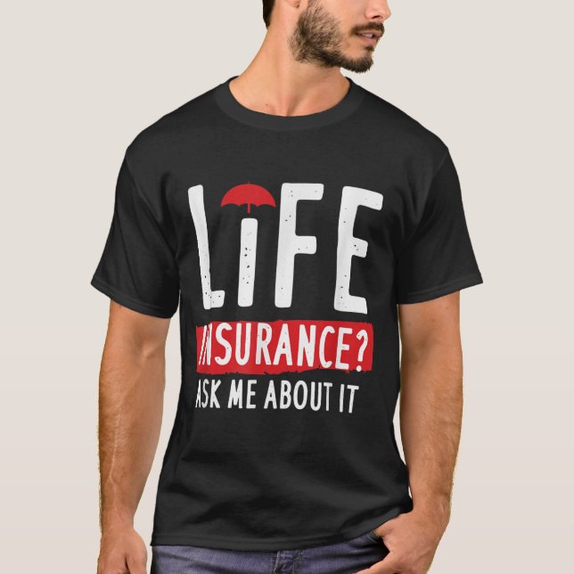 Life Insurance Ask Me About It  T-Shirt (Front)