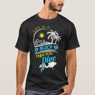 Life Is A Beach Then You Dive, Fun Scuba Diver Oce T-Shirt