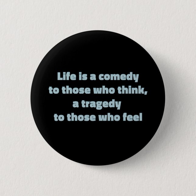 Life is a comedy to those who think, ... 6 cm round badge (Front)
