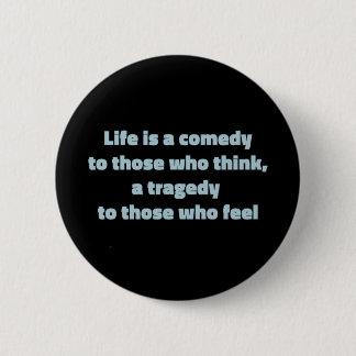 Life is a comedy to those who think, ... 6 cm round badge