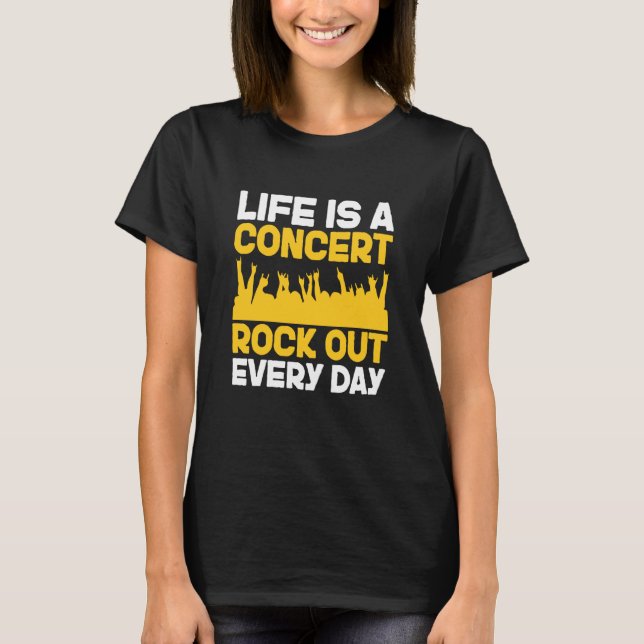 Life is a concert rock out every day Music Apparel T-Shirt (Front)