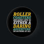 Life Is A Daring Adventure Rollercoaster Ride 6 Cm Round Badge<br><div class="desc">Roller coaster because life is either a daring adventure or nothing at all. Inspirational and motivational design for those who love to ride rollercoaster. Cool and fun merchandise for those who love to go to amusement park. Perfect for your next roller coaster ride. Great Christmas gift and birthday present for...</div>