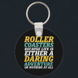 Life Is A Daring Adventure Rollercoaster Ride Key Ring<br><div class="desc">Roller coaster because life is either a daring adventure or nothing at all. Inspirational and motivational design for those who love to ride rollercoaster. Cool and fun merchandise for those who love to go to amusement park. Perfect for your next roller coaster ride. Great Christmas gift and birthday present for...</div>