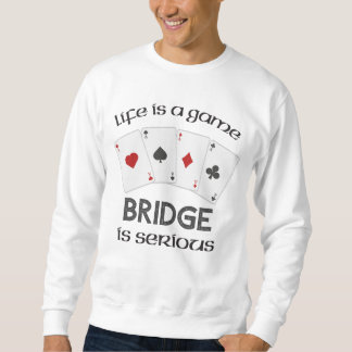 Life Is A Game Bridge Is Serious Card Player Sweatshirt