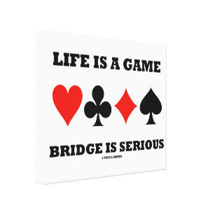 Life Is A Game Bridge Is Serious (Four Card Suits) Canvas Print