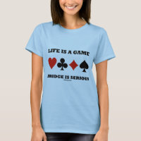 Life Is A Game Bridge Is Serious (Four Card Suits)