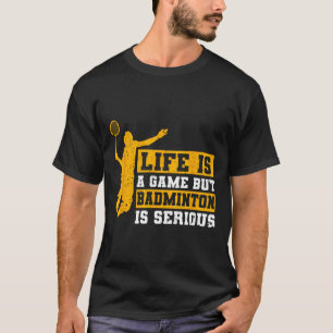 Life Is A Game But Dminton Is Serious 12 T-Shirt