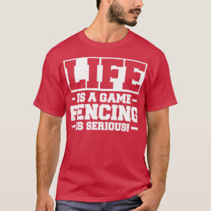 Life Is A Game Fencing Is Serious T-Shirt