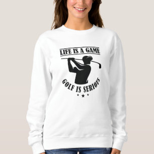 Life Is A Game Golf Is Serious Sweatshirt