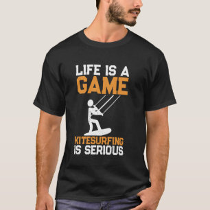 Life is a game Kitesurfing is serious - Kiteboardi T-Shirt