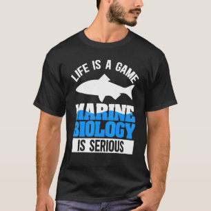 Life Is A Game Marine Biology Is Serious Marine Bi T-Shirt