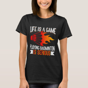 Life Is A Game Playing Dminton Is Serious Funny Dm T-Shirt