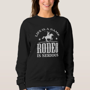 Life Is A Game Rodeo Is Serious Sweatshirt