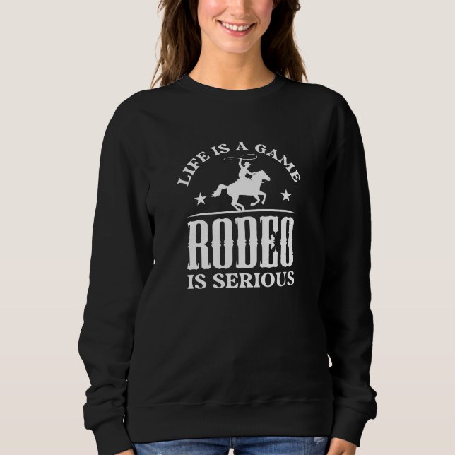 Life Is A Game Rodeo Is Serious Sweatshirt (Front)
