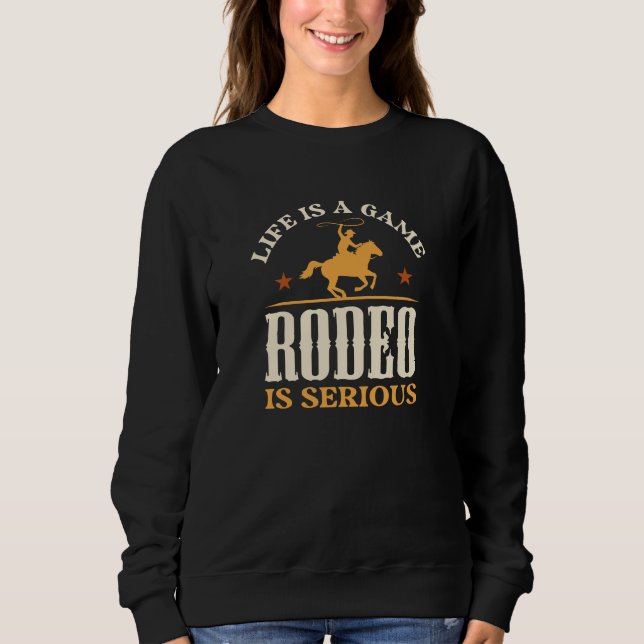 Life Is A Game Rodeo Is Serious Sweatshirt (Front)
