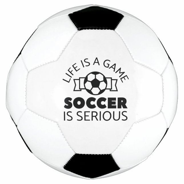 Life Is A Game Soccer Is Serious Ball (Front)