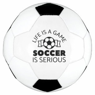 Life Is A Game Soccer Is Serious Soccer Ball
