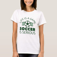 Life Is A Game Soccer Is Serious