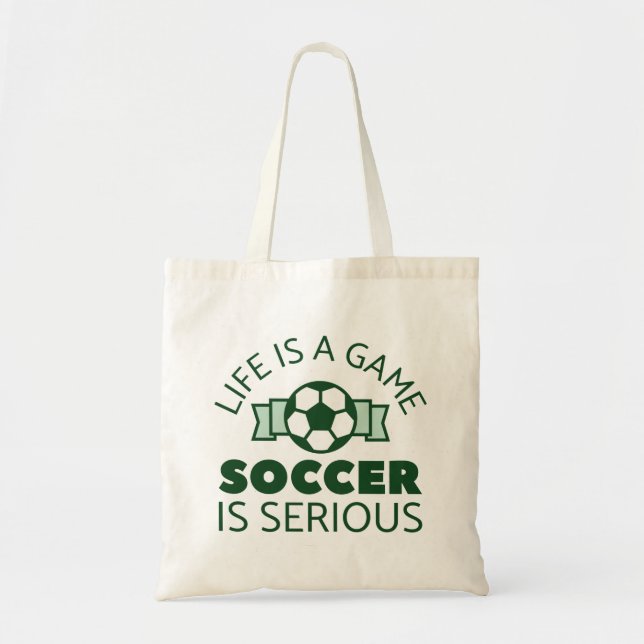 Life Is A Game Soccer Is Serious Tote Bag (Front)
