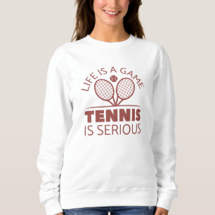 Life Is A Game Tennis Is Serious Sweatshirt