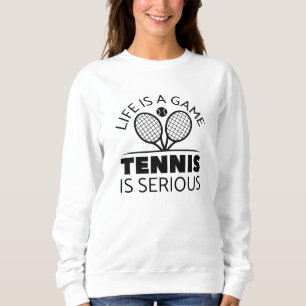 Life Is A Game Tennis Is Serious Sweatshirt