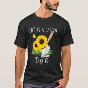 Life Is A Garden Dig It Fun Plants Lover Gardening T-Shirt