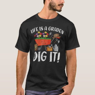 Life Is A Garden Dig It Garden Gardening Plants T-Shirt