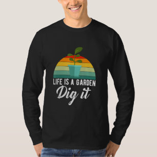 Life Is A Garden Dig It Gardener T-Shirt