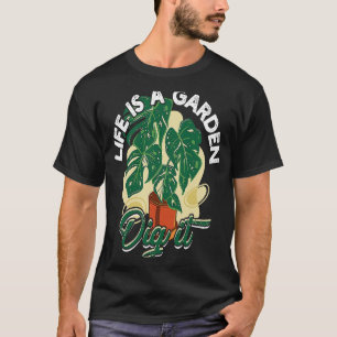 Life is a garden dig it Gardening and planting T-Shirt