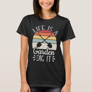 Life is a garden dig it gardening crazy plant T-Shirt