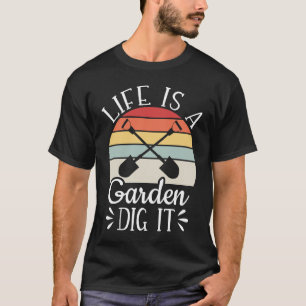 Life is a garden dig it gardening crazy plant T-Shirt