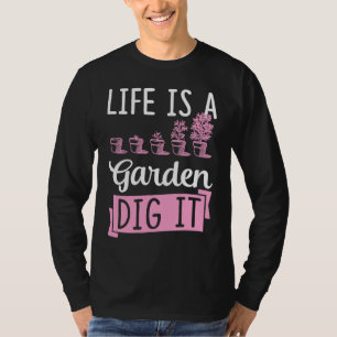 Life Is A Garden Dig It Gardening Joke Pun T-Shirt