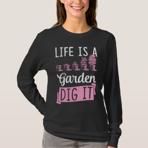 Life Is A Garden Dig It Gardening Joke Pun T-Shirt