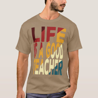 Life Is A Good Teacher Life Quotes T-Shirt