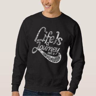 Life Is A Journey Not A Destination Sweatshirt