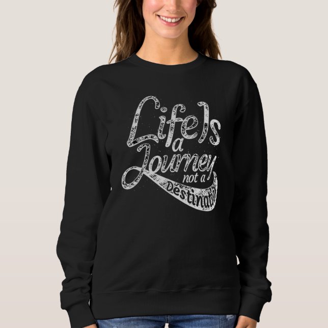 Life Is A Journey Not A Destination Sweatshirt (Front)