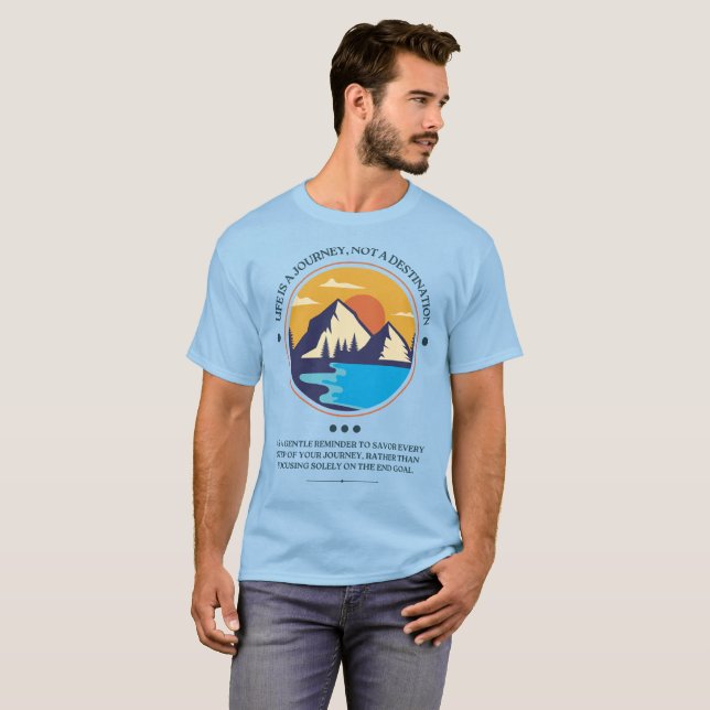Life Is A Journey, Not A Destination T-Shirt (Front Full)