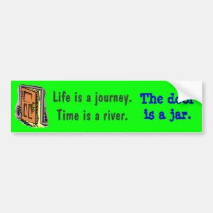 Life is a journey. Time is a river. Bumper Sticker