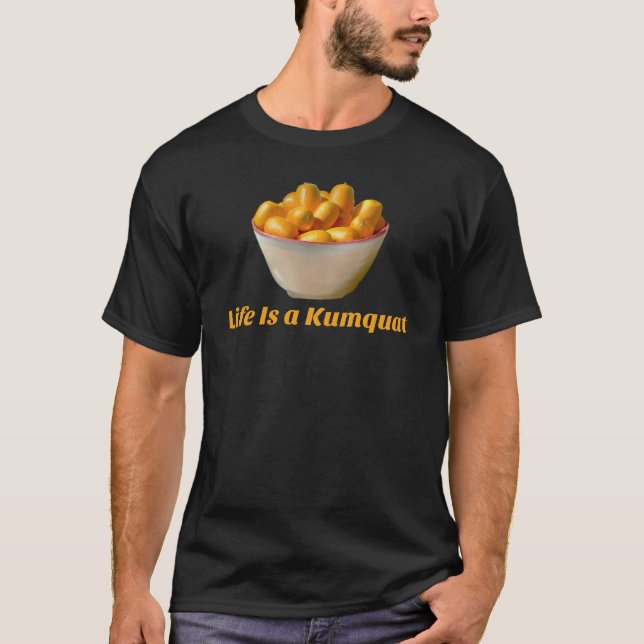 Life Is a Kumquat Funny Fruit T-Shirt (Front)