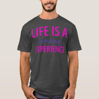 Life is a learning experience in bold T-Shirt