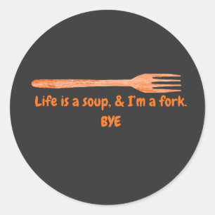 Life Is a Soup & I’m a Fork Funny Quote Classic Round Sticker