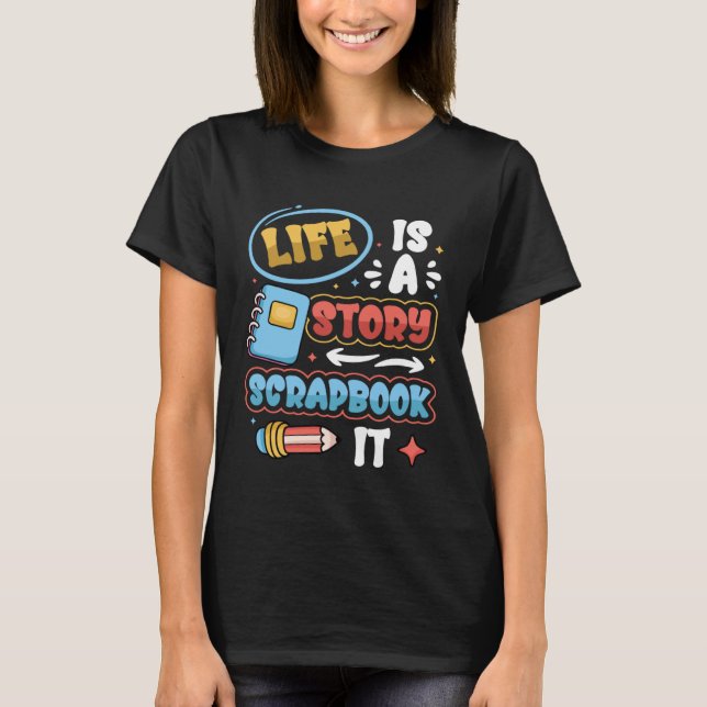Life Is A Story Scrapbook It Scrapbooking T-Shirt (Front)