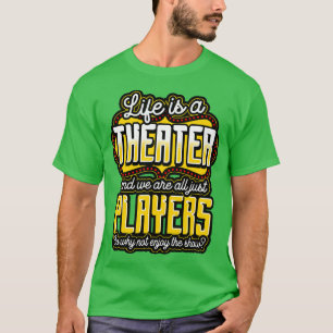 Life Is A Theatre And We Are All Just Players So W T-Shirt