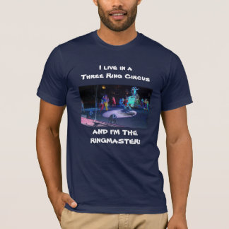 LIFE IS A THREE RING CIRCUS! T-Shirt